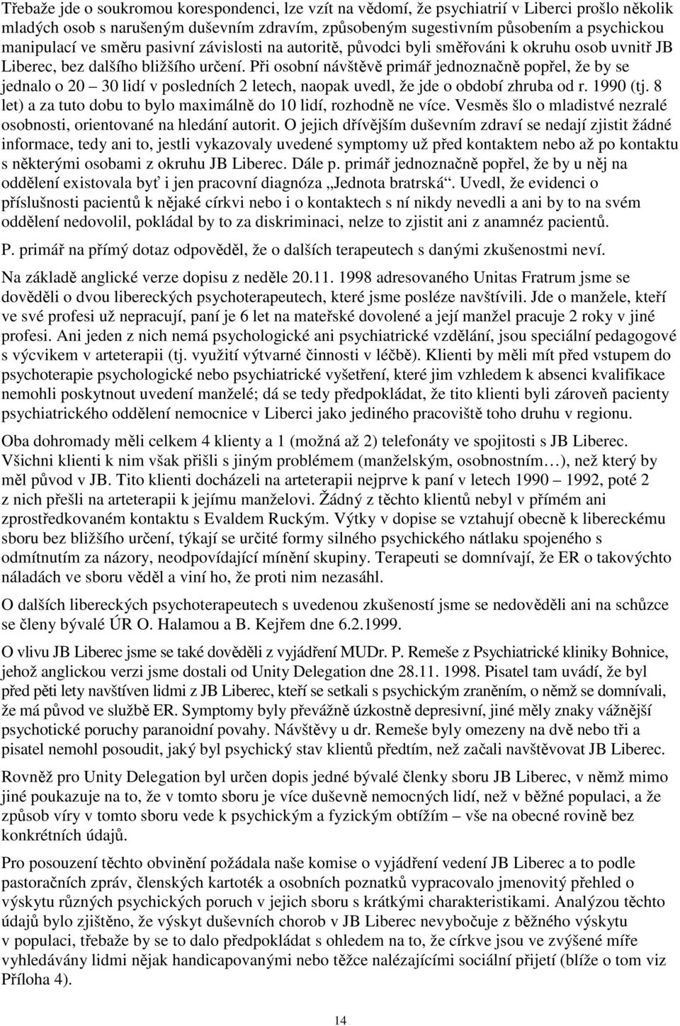 Při osobní návštěvě primář jednoznačně popřel, že by se jednalo o 20 30 lidí v posledních 2 letech, naopak uvedl, že jde o období zhruba od r. 1990 (tj.