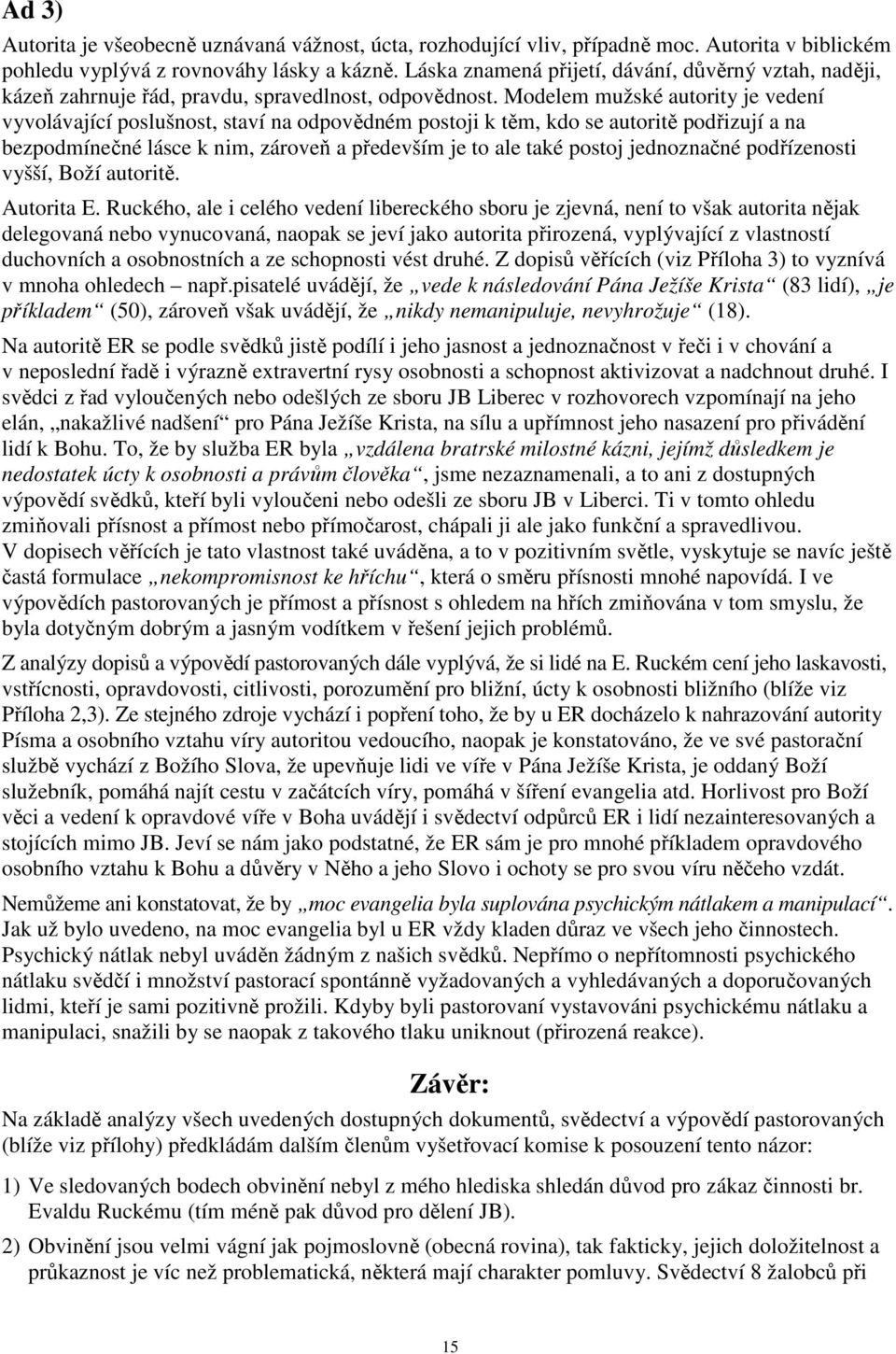 Modelem mužské autority je vedení vyvolávající poslušnost, staví na odpovědném postoji k těm, kdo se autoritě podřizují a na bezpodmínečné lásce k nim, zároveň a především je to ale také postoj