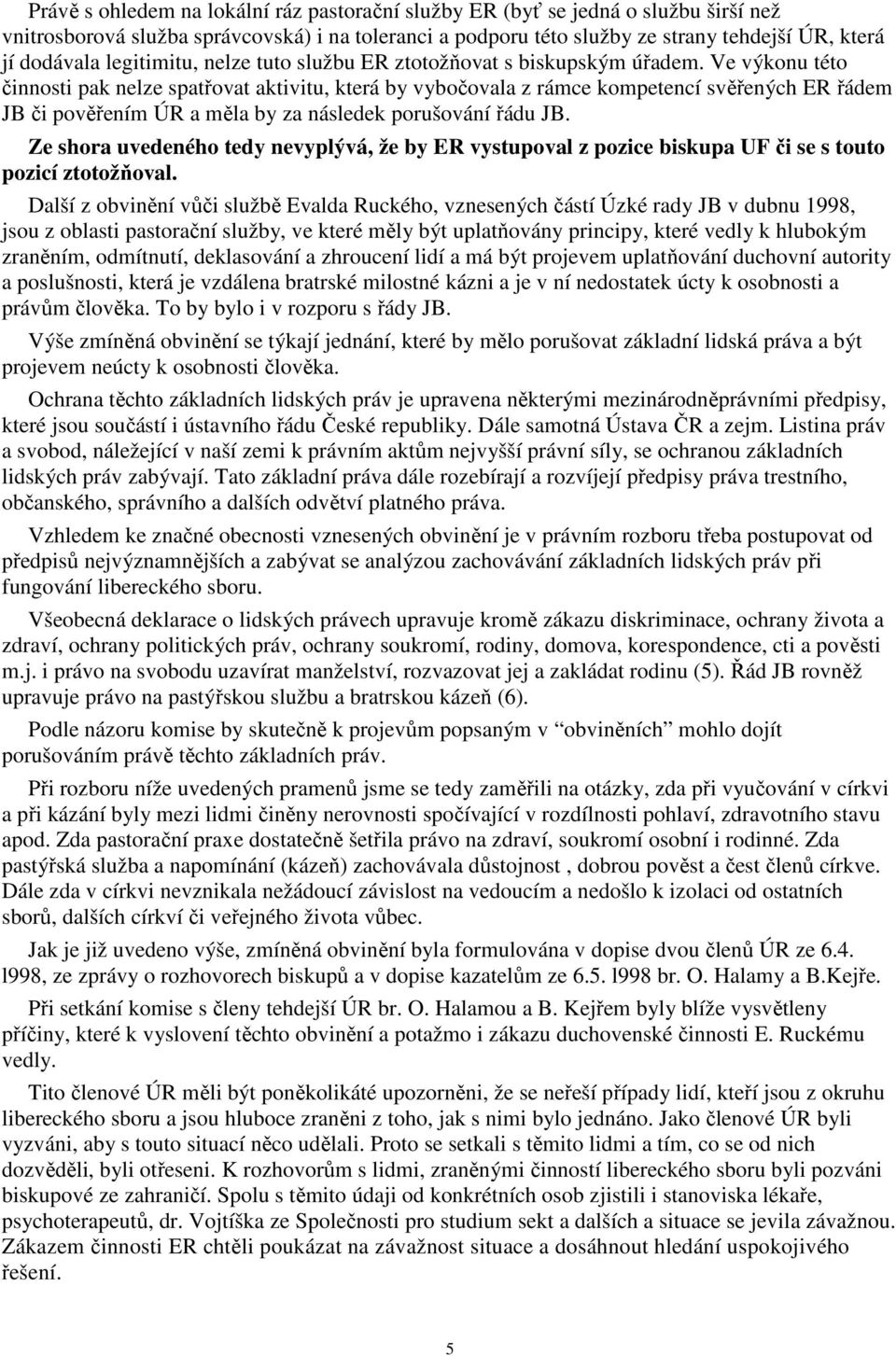 Ve výkonu této činnosti pak nelze spatřovat aktivitu, která by vybočovala z rámce kompetencí svěřených ER řádem JB či pověřením ÚR a měla by za následek porušování řádu JB.