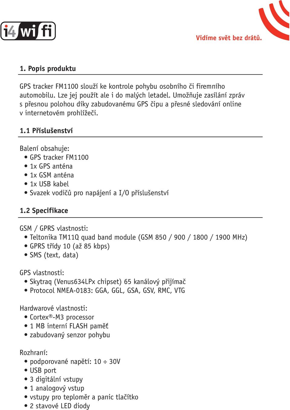 1 Příslušenství Balení obsahuje: GPS tracker FM1100 1x GPS anténa 1x GSM anténa 1x USB kabel Svazek vodičů pro napájení a I/O příslušenství 1.