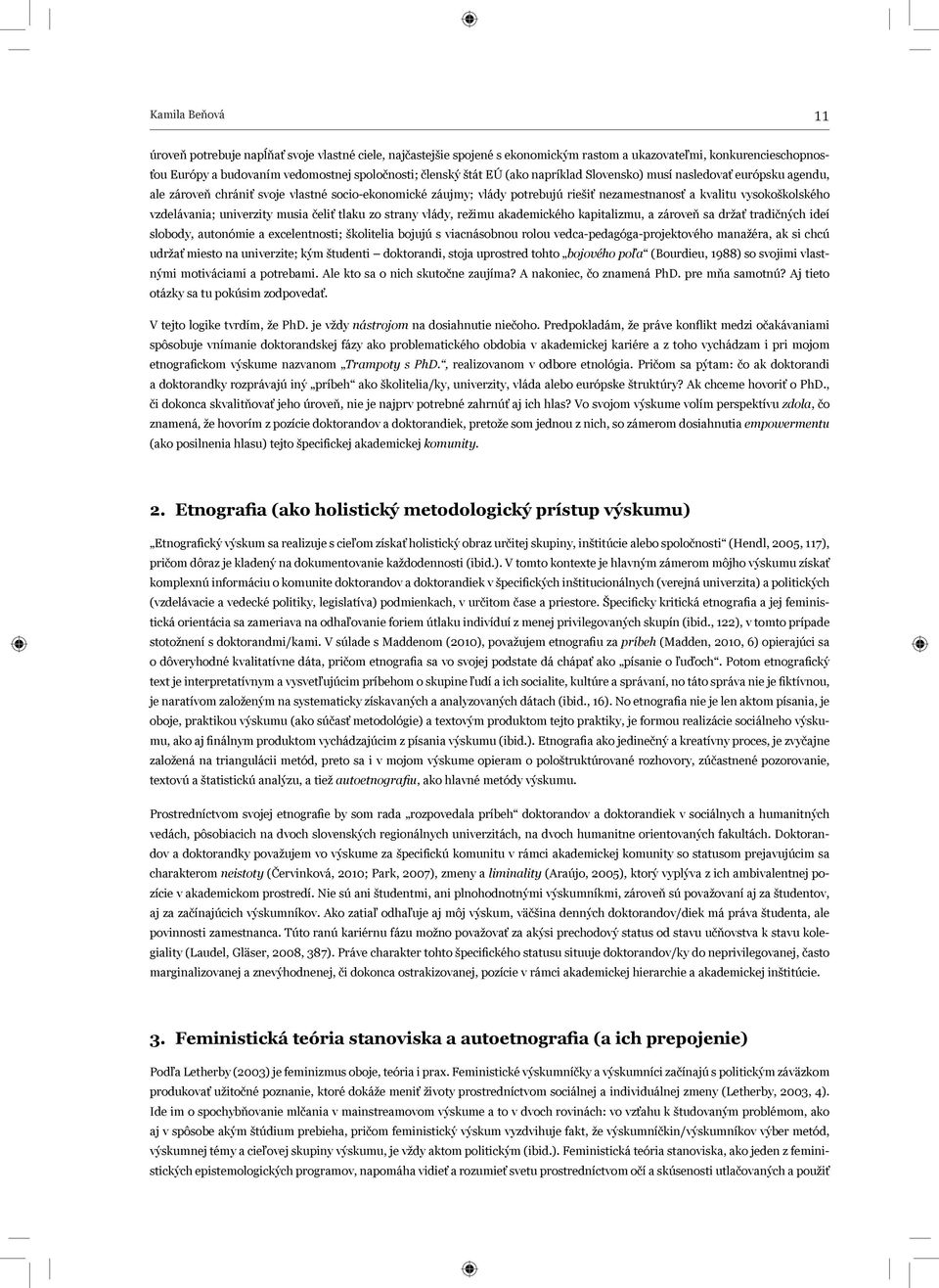 vzdelávania; univerzity musia čeliť tlaku zo strany vlády, režimu akademického kapitalizmu, a zároveň sa držať tradičných ideí slobody, autonómie a excelentnosti; školitelia bojujú s viacnásobnou