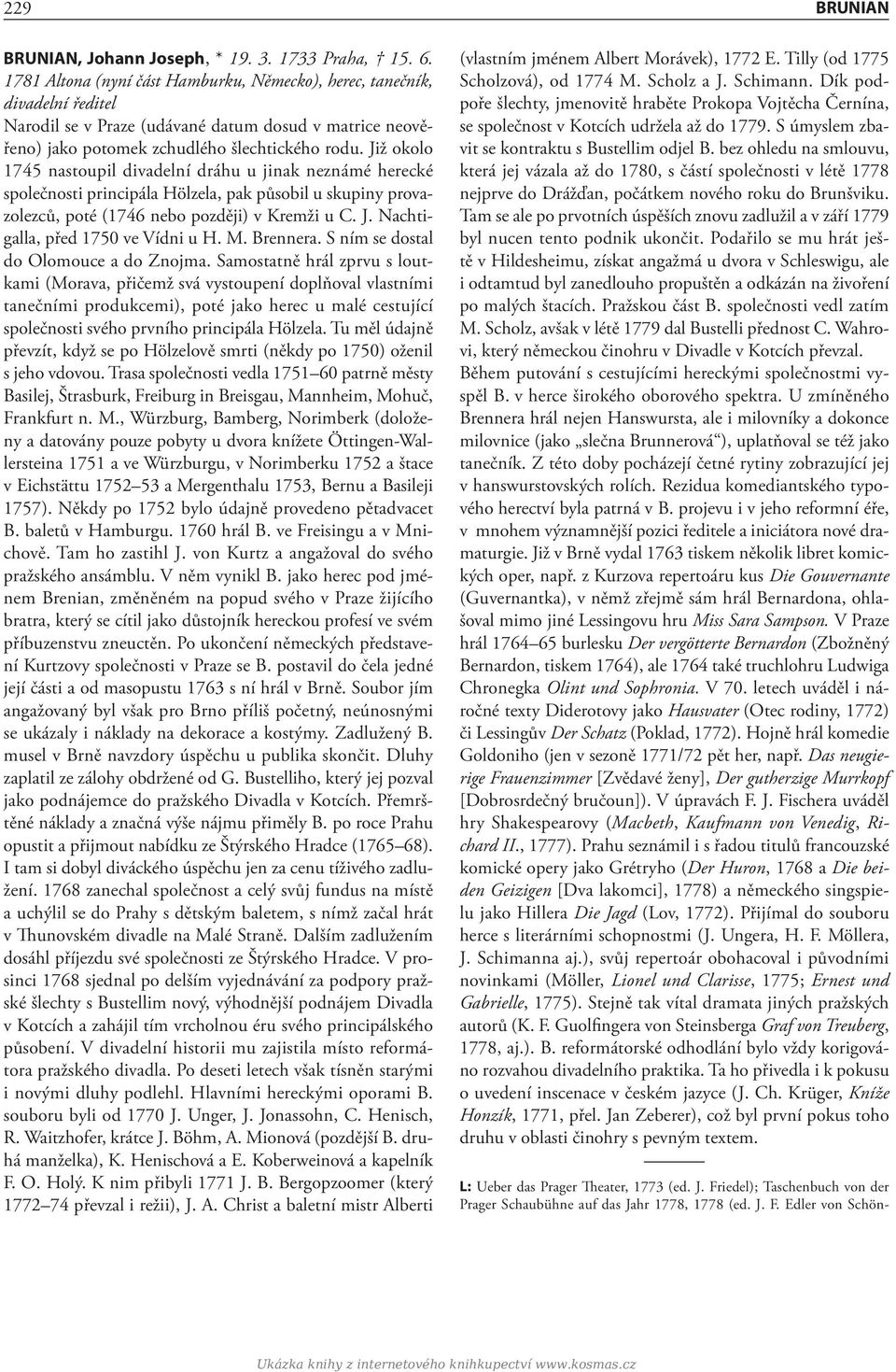 Již okolo 1745 nastoupil divadelní dráhu u jinak neznámé herecké společnosti principála Hölzela, pak působil u skupiny provazolezců, poté (1746 nebo později) v Kremži u C. J.