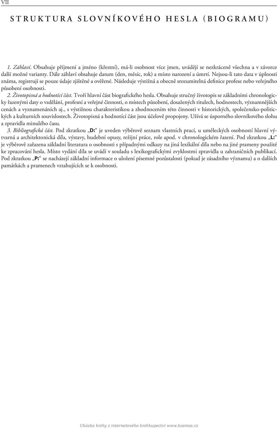 Následuje výstižná a obecně srozumitelná definice profese nebo veřejného působení osobnosti. 2. Životopisná a hodnotící část. Tvoří hlavní část biografického hesla.