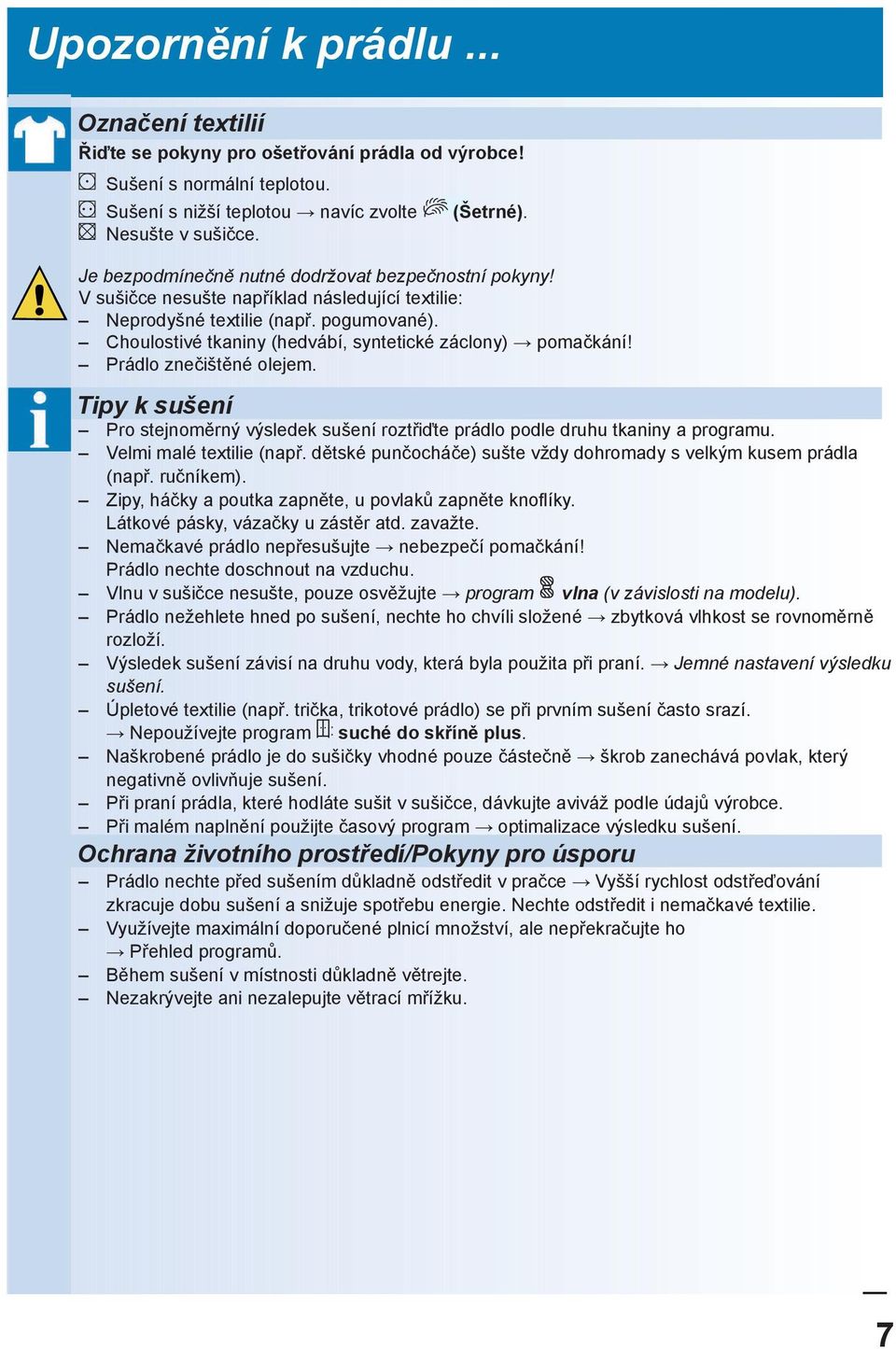 Choulostivé tkaniny (hedvábí, syntetické záclony) pomačkání! Prádlo znečištěné olejem. Tipy k sušení Pro stejnoměrný výsledek sušení roztřiďte prádlo podle druhu tkaniny a programu.