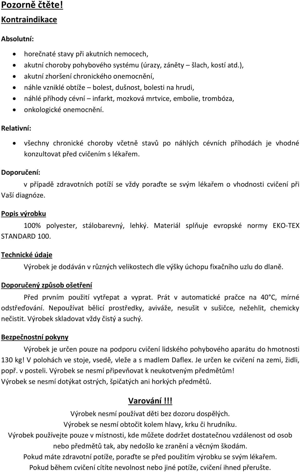 Relativní: všechny chronické choroby včetně stavů po náhlých cévních příhodách je vhodné konzultovat před cvičením s lékařem.