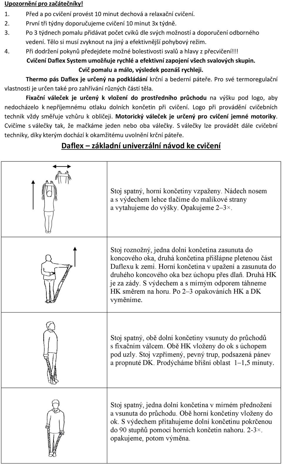 Při dodržení pokynů předejdete možné bolestivosti svalů a hlavy z přecvičení!!! Cvičení Daflex System umožňuje rychlé a efektivní zapojení všech svalových skupin.