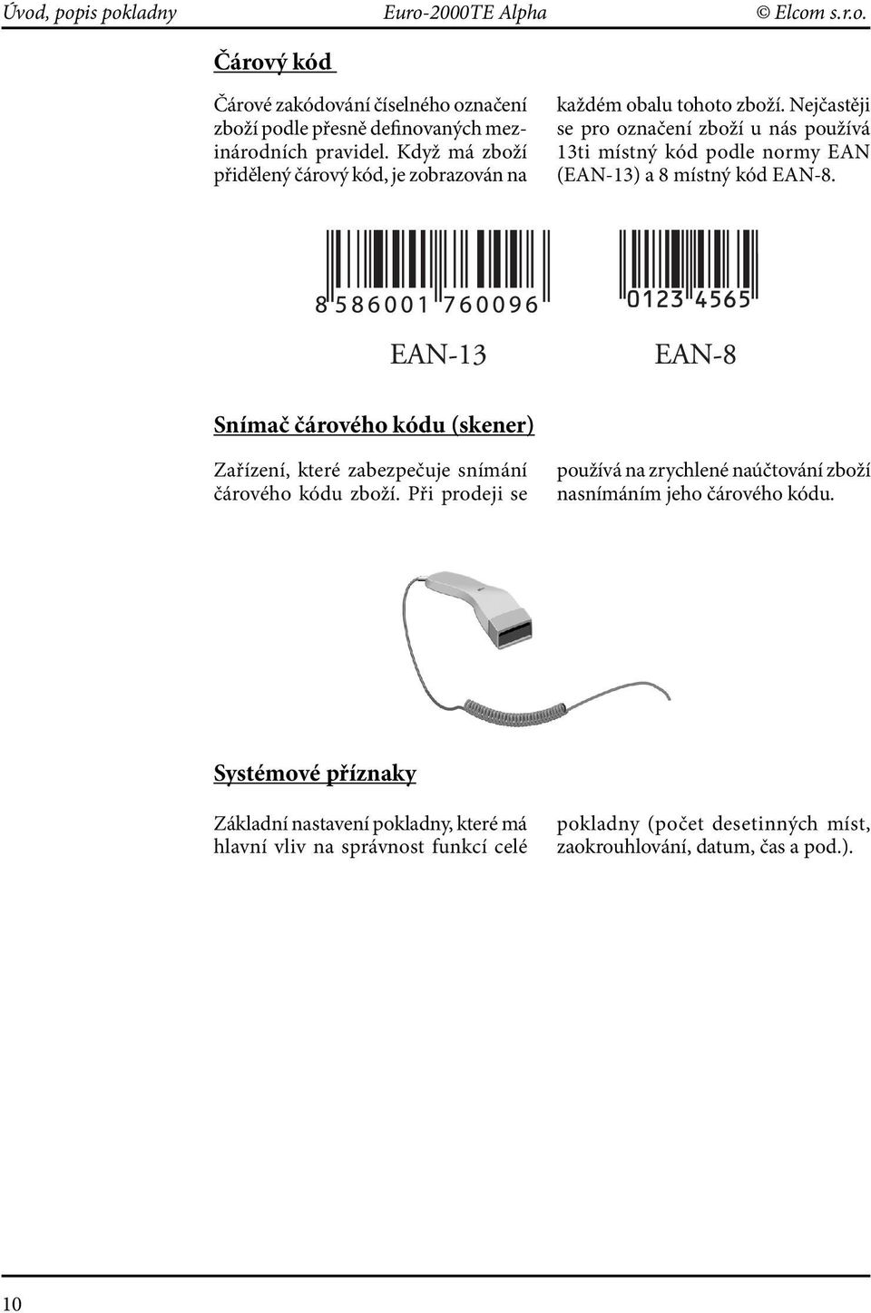 Nejčastěji se pro označení zboží u nás používá 13ti místný kód podle normy EAN (EAN-13) a 8 místný kód EAN-8.