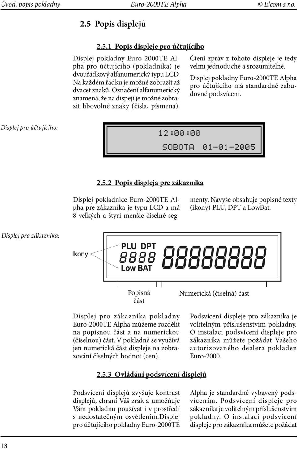 Čtení zpráv z tohoto displeje je tedy velmi jednoduché a srozumitelné. Displej pokladny Euro-2000TE Alpha pro účtujícího má standardně zabudovné podsvícení.