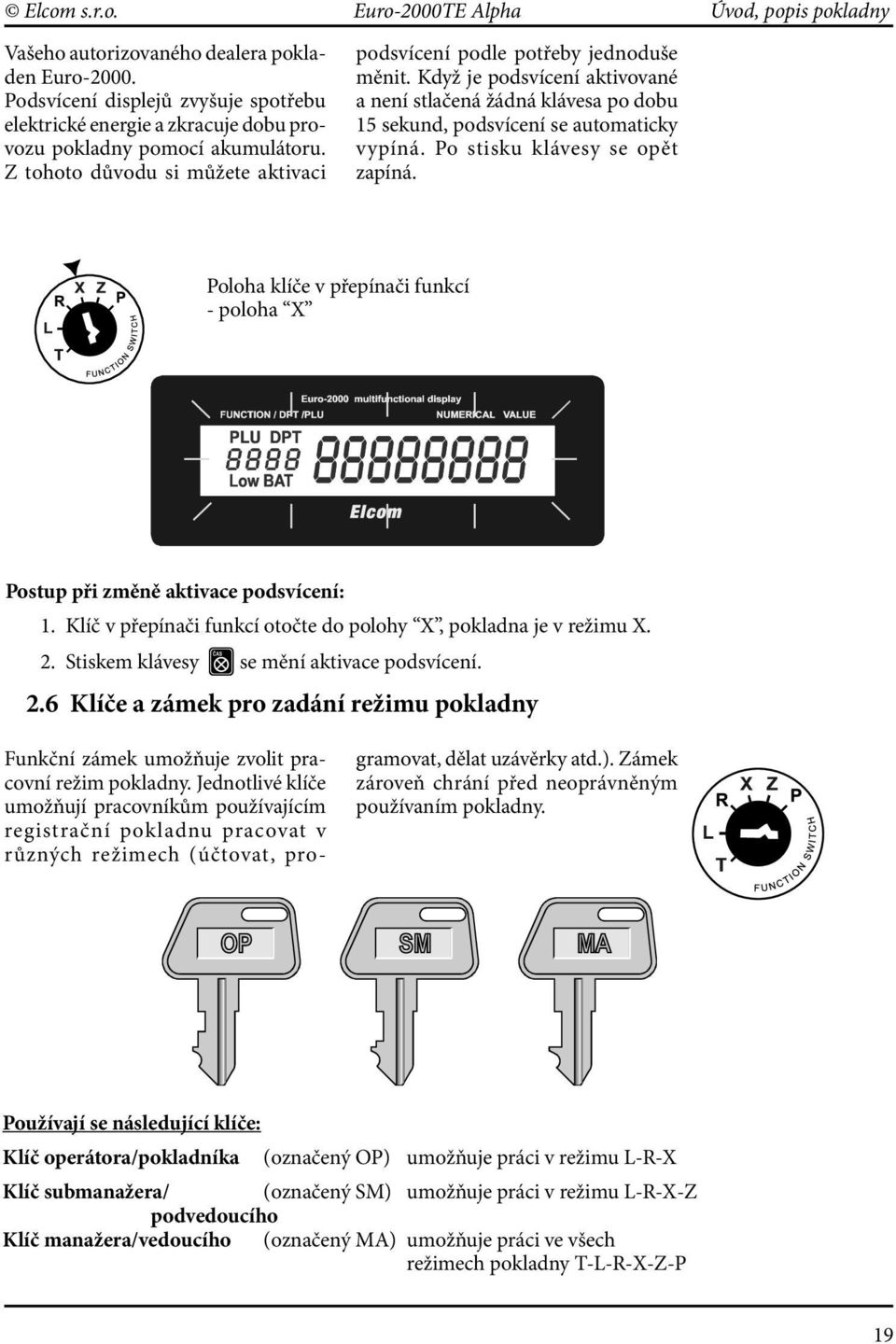 Když je podsvícení aktivované a není stlačená žádná klávesa po dobu 15 sekund, podsvícení se automaticky vypíná. Po stisku klávesy se opět zapíná.