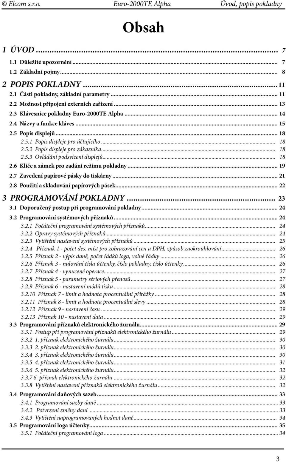 .. 18 2.6 Klíče a zámek pro zadání režimu pokladny... 19 2.7 Zavedení papírové pásky do tiskárny... 21 2.8 Použití a skladování papírových pásek... 22 3 PROGRAMOVÁNÍ POKLADNY... 23 3.