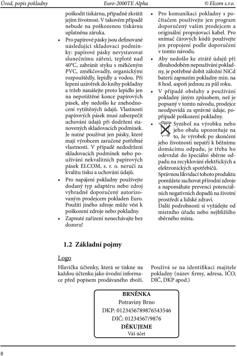 rozpouštědly, lepidly a vodou. Při lepení uzávěrek do knihy pokladny a tržeb nanášejte proto lepidlo jen na nepotištěné konce papírových pásek, aby nedošlo ke znehodnocení vytištěných údajů.