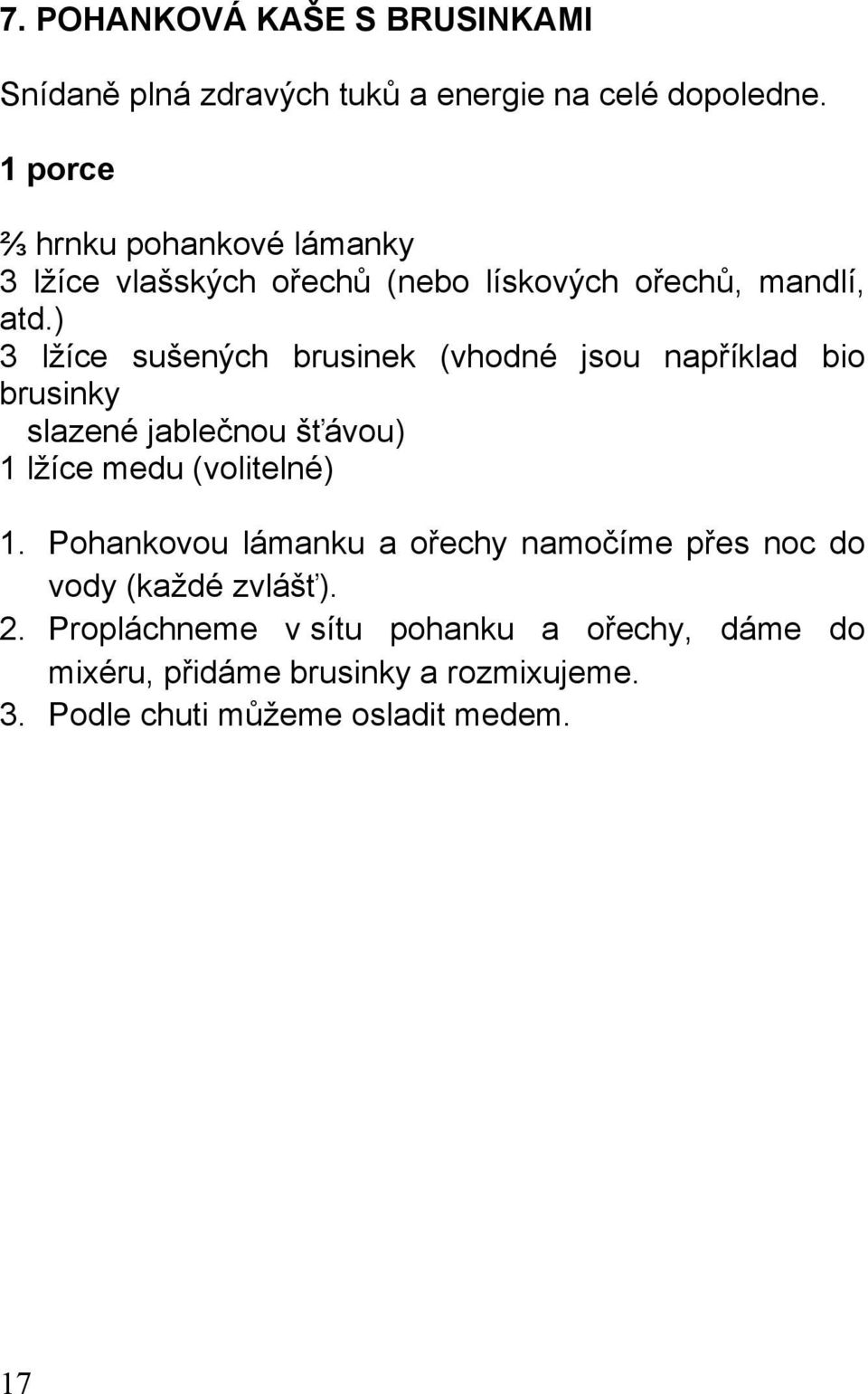 ) 3 lžíce sušených brusinek (vhodné jsou například bio brusinky slazené jablečnou šťávou) 1 lžíce medu (volitelné) 1.