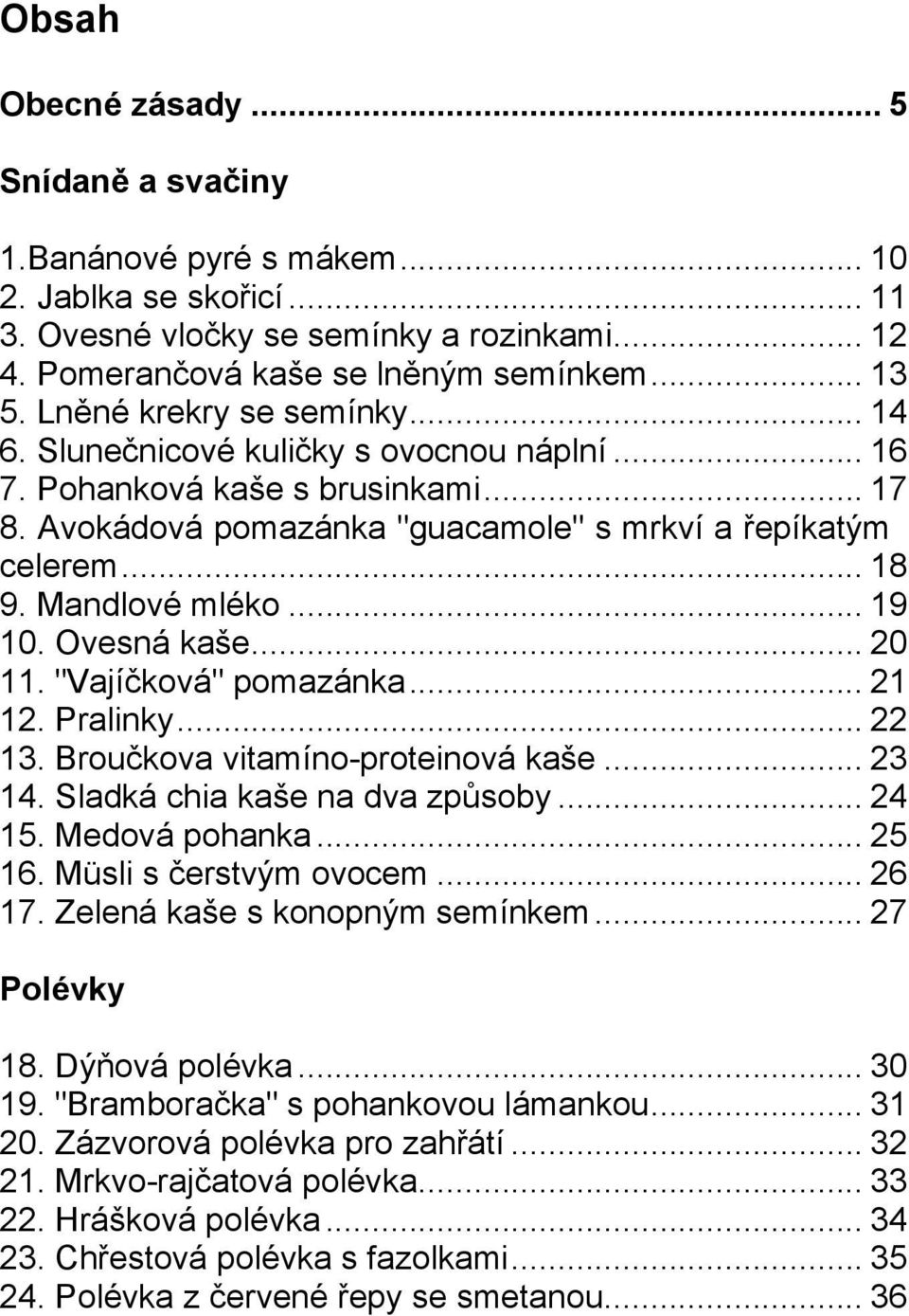 Mandlové mléko... 19 10. Ovesná kaše... 20 11. "Vajíčková" pomazánka... 21 12. Pralinky... 22 13. Broučkova vitamíno-proteinová kaše... 23 14. Sladká chia kaše na dva způsoby... 24 15. Medová pohanka.