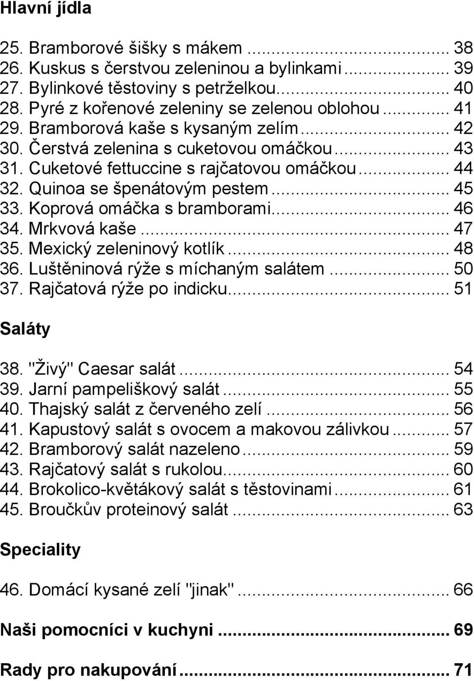 Koprová omáčka s bramborami... 46 34. Mrkvová kaše... 47 35. Mexický zeleninový kotlík... 48 36. Luštěninová rýže s míchaným salátem... 50 37. Rajčatová rýže po indicku... 51 Saláty 38.