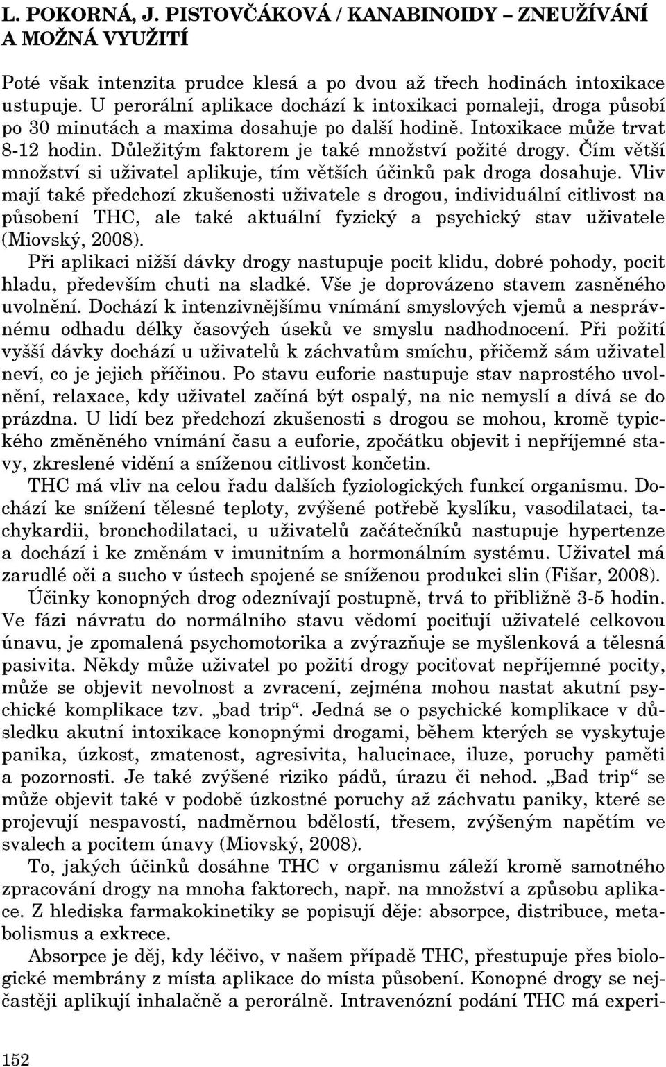 VIiv mají také predchozí zkušenosti uživatele s drogou, individuální citlivost na pusobení THe, ale také aktuální fyzický a psychický stav uživatele (Miovský, 2008).