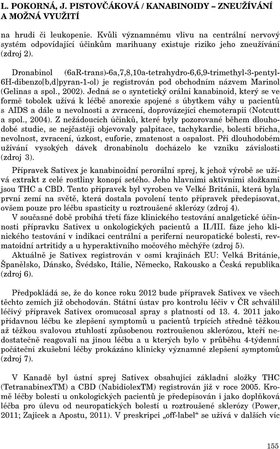 Jedná se o syntetický orální kanabinoid, který se ve forme tobolek užívá k léčbe anorexie spojené s úbytkem váhy u pacientu s AIDS a dále u nevolnosti a zvracení, doprovázející chemoterapii (Notcutt