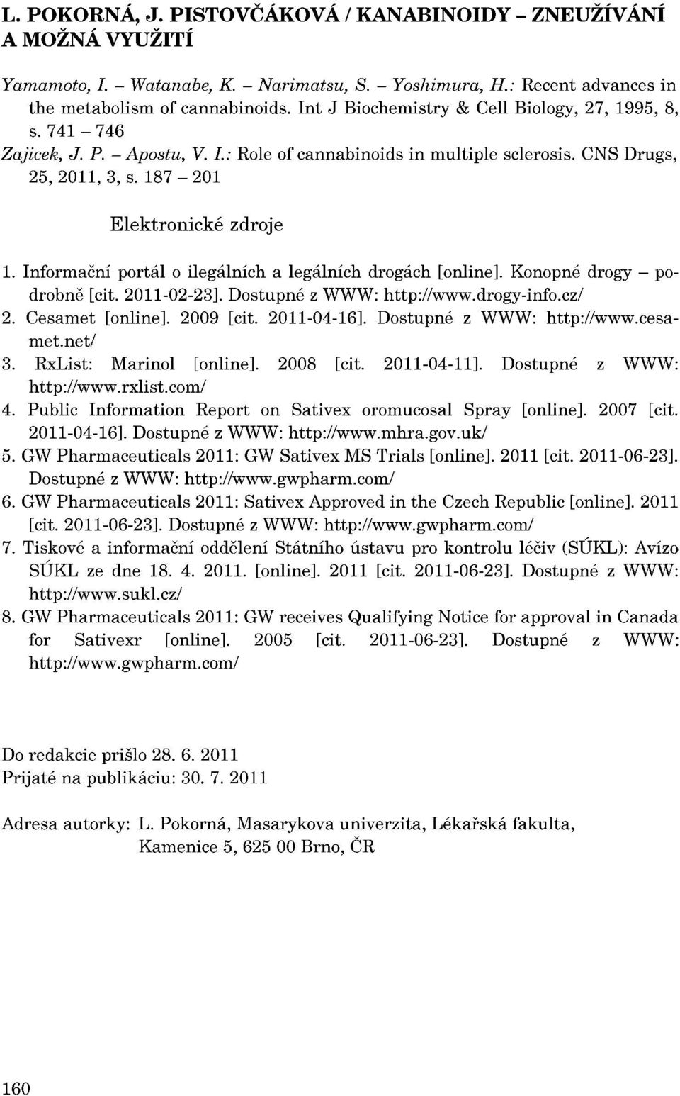 drogy-info.cz/ 2. Cesamet [online]. 2009 [cit. 2011-04-16]. Dostupné z WWW: http://www.cesamet. net/ 3. RxList: Marinol [online]. 2008 [cit. 2011-04-11]. Dostupné z WWW: http://www.rxlist.com/ 4.