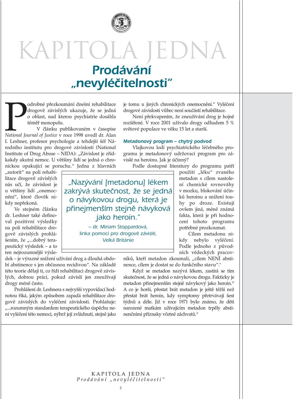 Leshner, profesor psychologie a tehdej í éf Národního institutu pro drogové závislosti (National Institute of Drug Abuse NIDA): Závislost je zfiídkakdy akutní nemoc.