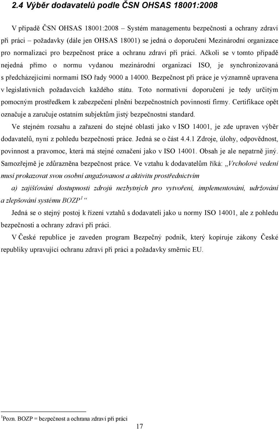 Ačkoli se v tomto případě nejedná přímo o normu vydanou mezinárodní organizací ISO, je synchronizovaná s předcházejícími normami ISO řady 9000 a 14000.