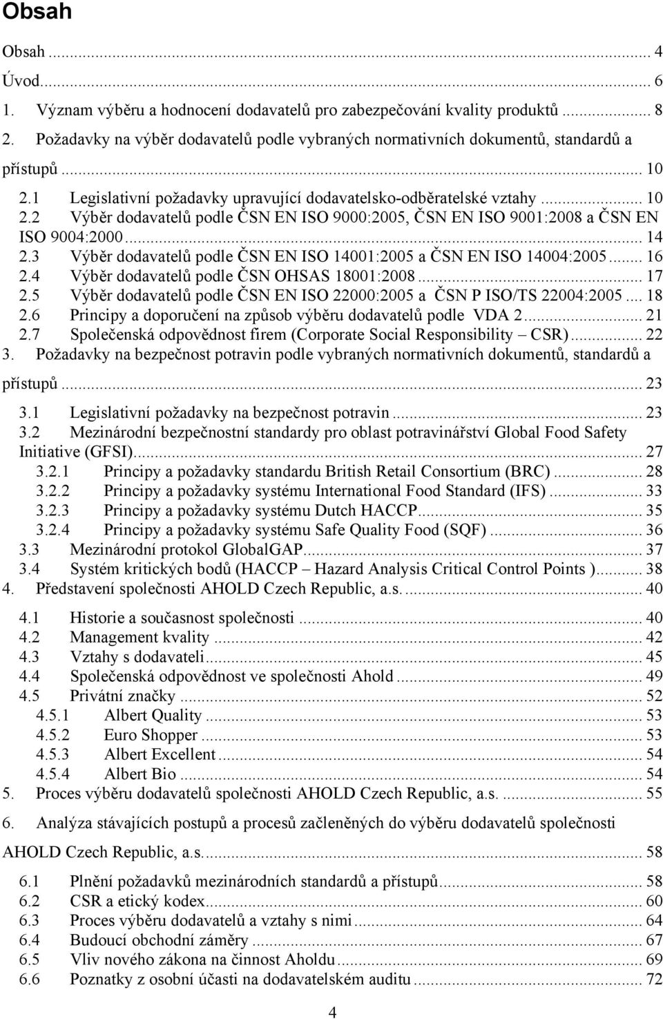 .. 14 2.3 Výběr dodavatelů podle ČSN EN ISO 14001:2005 a ČSN EN ISO 14004:2005... 16 2.4 Výběr dodavatelů podle ČSN OHSAS 18001:2008... 17 2.