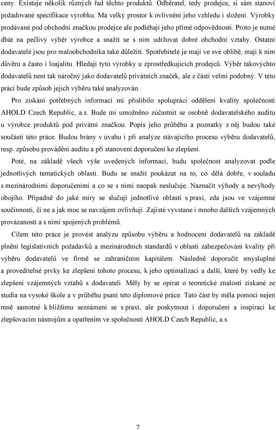 Ostatní dodavatelé jsou pro maloobchodníka také důležití. Spotřebitelé je mají ve své oblibě, mají k nim důvěru a často i loajalitu. Hledají tyto výrobky u zprostředkujících prodejců.