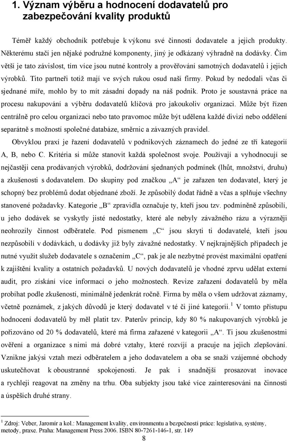 Tito partneři totiž mají ve svých rukou osud naší firmy. Pokud by nedodali včas či sjednané míře, mohlo by to mít zásadní dopady na náš podnik.