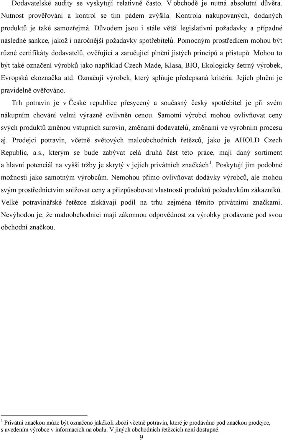 Pomocným prostředkem mohou být různé certifikáty dodavatelů, ověřující a zaručující plnění jistých principů a přístupů.