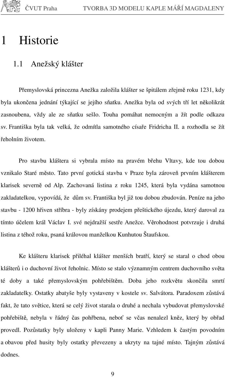 a rozhodla se žít řeholním životem. Pro stavbu kláštera si vybrala místo na pravém břehu Vltavy, kde tou dobou vznikalo Staré město.