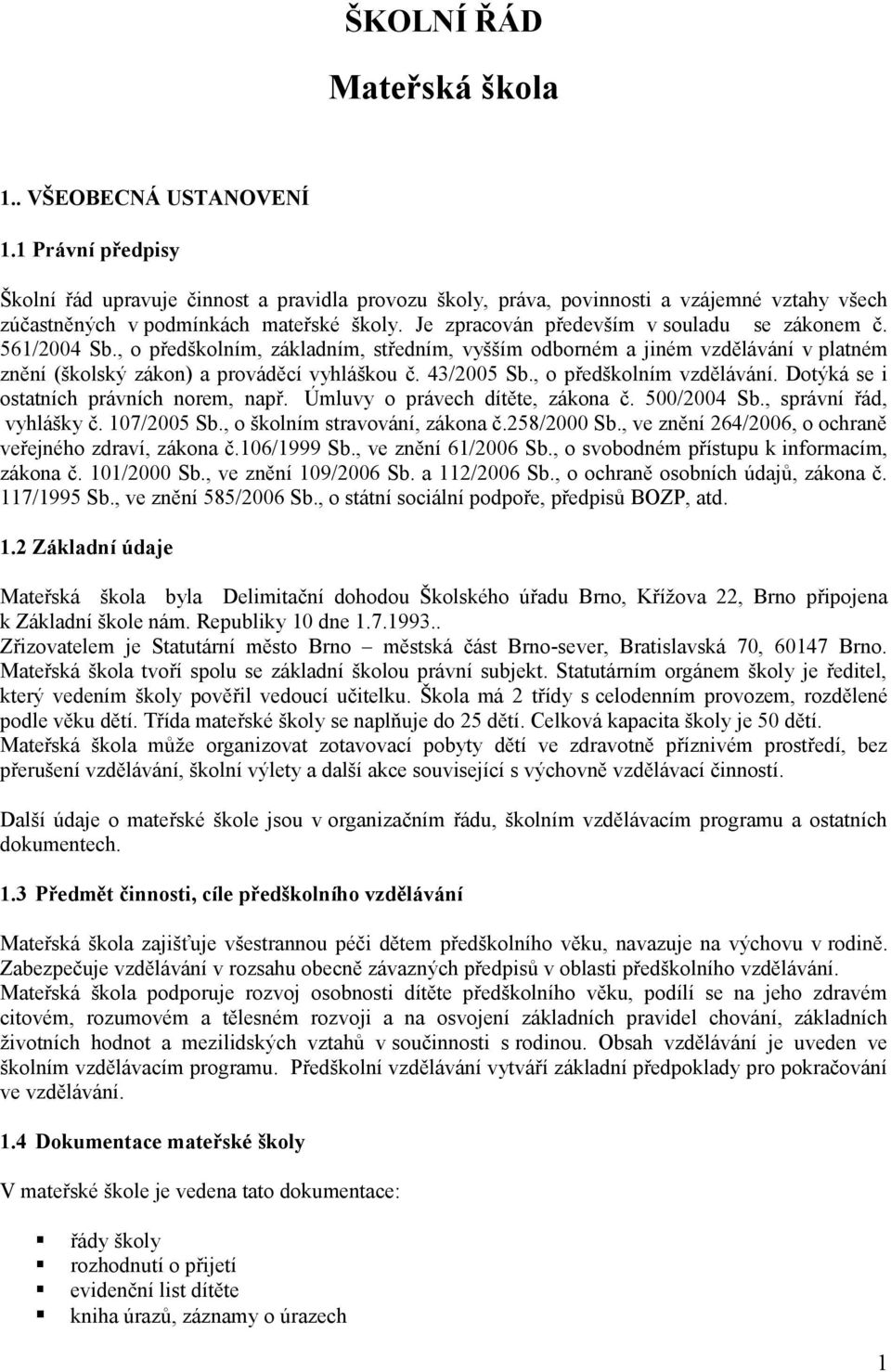 Je zpracován především v souladu se zákonem č. 561/2004 Sb., o předškolním, základním, středním, vyšším odborném a jiném vzdělávání v platném znění (školský zákon) a prováděcí vyhláškou č. 43/2005 Sb.