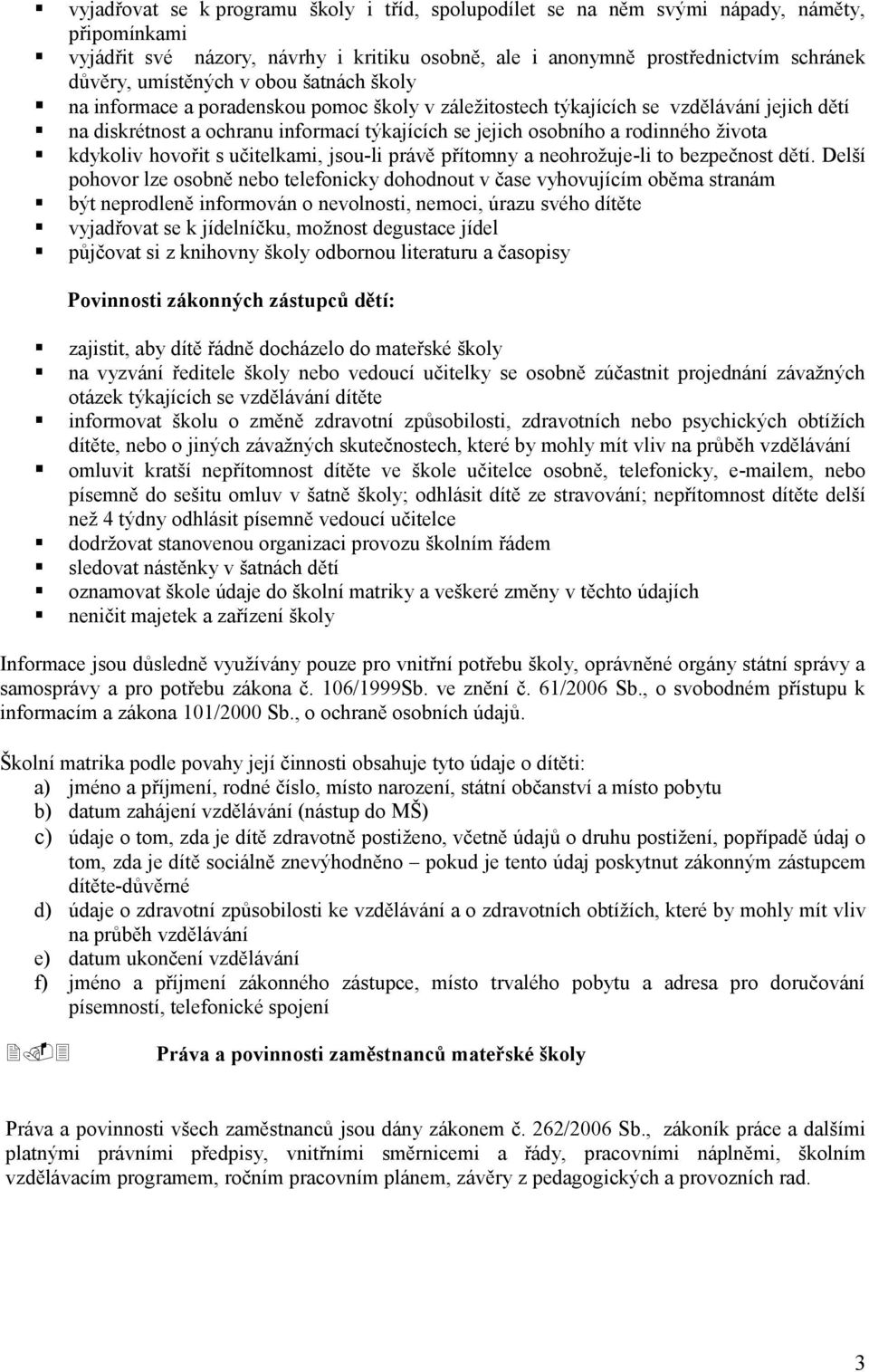 rodinného života kdykoliv hovořit s učitelkami, jsou-li právě přítomny a neohrožuje-li to bezpečnost dětí.