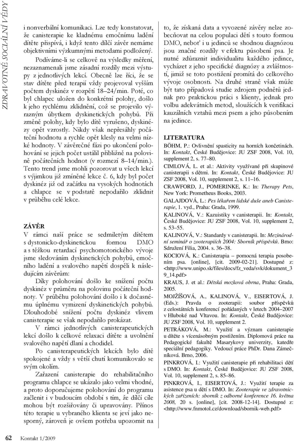 Podíváme-li se celkově na výsledky měření, nezaznamenali jsme zásadní rozdíly mezi výstupy z jednotlivých lekcí.