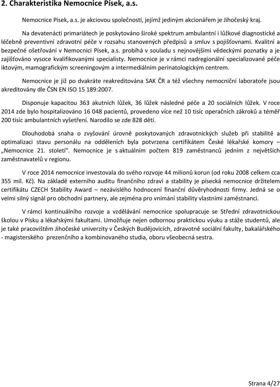 Kvalitní a bezpečné ošetřování v Nemocnici Písek, a.s. probíhá v souladu s nejnovějšími vědeckými poznatky a je zajišťováno vysoce kvalifikovanými specialisty.