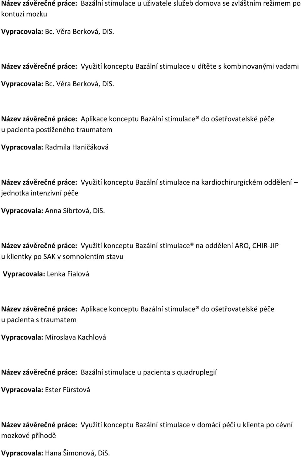 Název závěrečné práce: Aplikace konceptu Bazální stimulace do ošetřovatelské péče u pacienta postiženého traumatem Vypracovala: Radmila Haničáková Název závěrečné práce: Využití konceptu Bazální