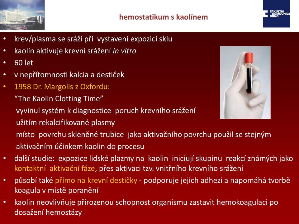 použil se stejným aktivačním účinkem kaolin do procesu další studie: expozice lidské plazmy na kaolin iniciují skupinu reakcí známých jako kontaktní aktivační fáze, přes aktivaci tzv.