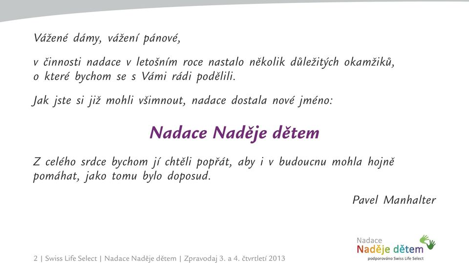 Jak jste si již mohli všimnout, nadace dostala nové jméno: Nadace Naděje dětem Z celého srdce bychom jí