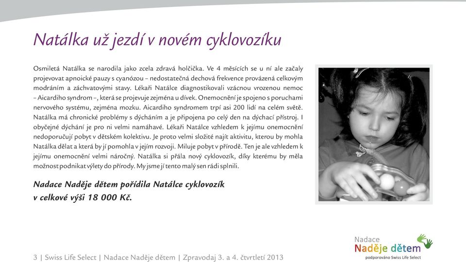 Lékaři Natálce diagnostikovali vzácnou vrozenou nemoc Aicardiho syndrom, která se projevuje zejména u dívek. Onemocnění je spojeno s poruchami nervového systému, zejména mozku.