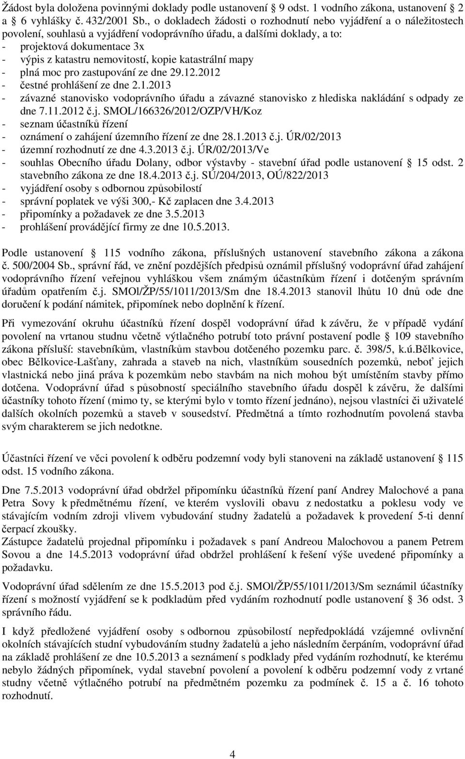 nemovitostí, kopie katastrální mapy - plná moc pro zastupování ze dne 29.12.2012 - čestné prohlášení ze dne 2.1.2013 - závazné stanovisko vodoprávního úřadu a závazné stanovisko z hlediska nakládání s odpady ze dne 7.