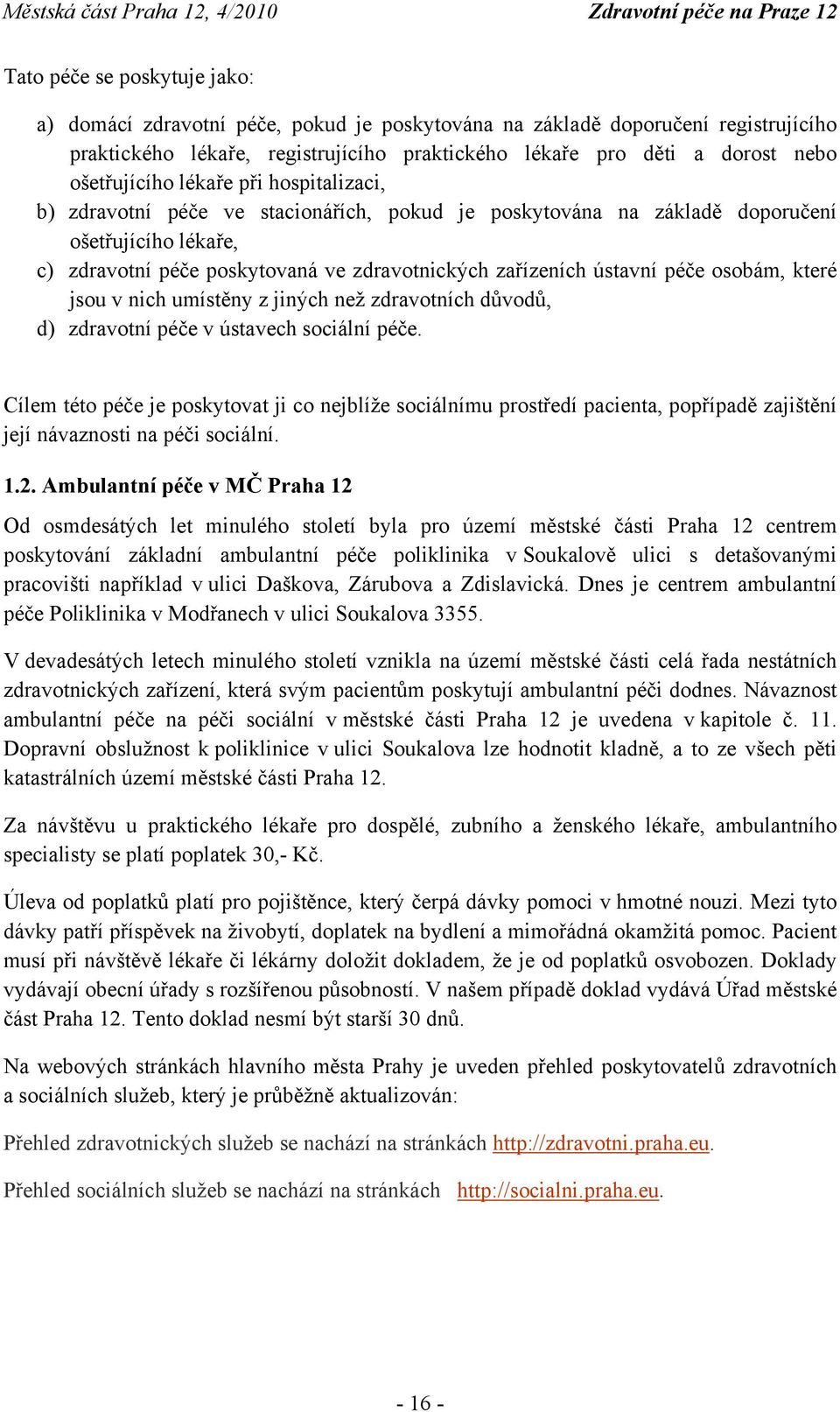 ústavní péče osobám, které jsou v nich umístěny z jiných než zdravotních důvodů, d) zdravotní péče v ústavech sociální péče.