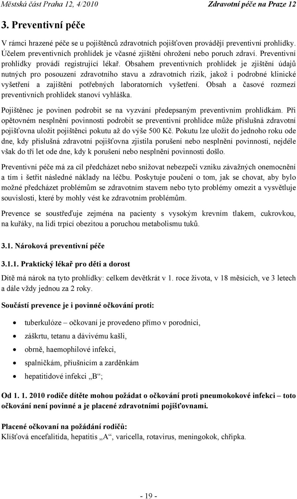 Obsahem preventivních prohlídek je zjištění údajů nutných pro posouzení zdravotního stavu a zdravotních rizik, jakož i podrobné klinické vyšetření a zajištění potřebných laboratorních vyšetření.