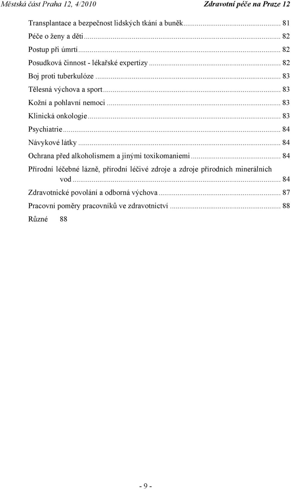 .. 83 Klinická onkologie... 83 Psychiatrie... 84 Návykové látky... 84 Ochrana před alkoholismem a jinými toxikomaniemi.