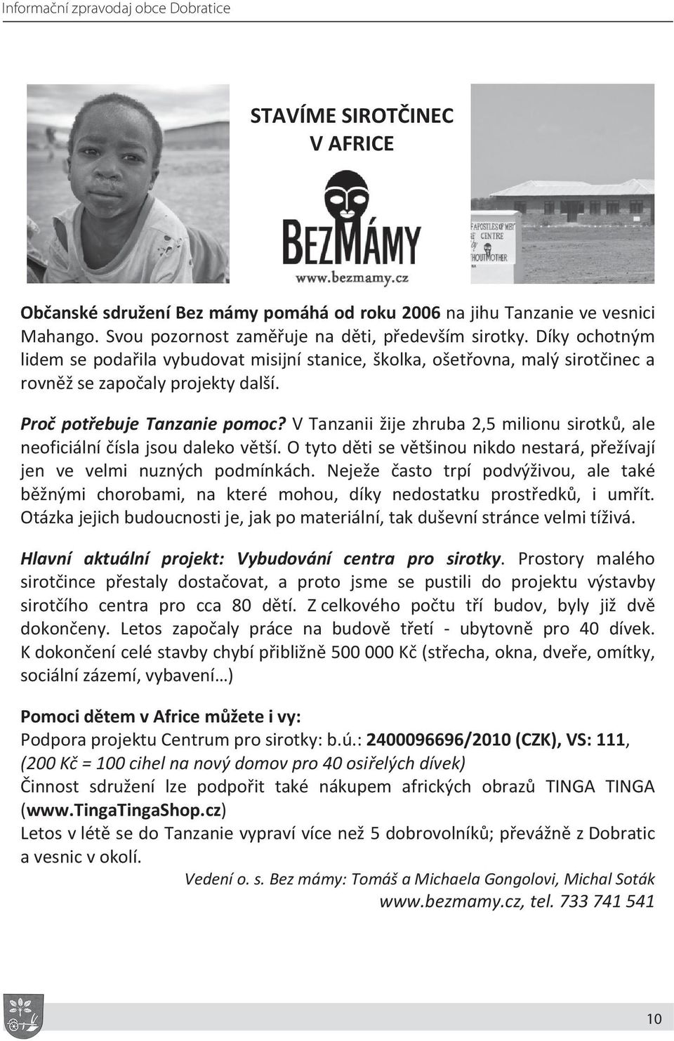 V Tanzanii žije zhruba 2,5 milionu sirotk, ale neoficiální ísla jsou daleko v tší. O tyto d ti se v tšinou nikdo nestará, p ežívají jen ve velmi nuzných podmínkách.