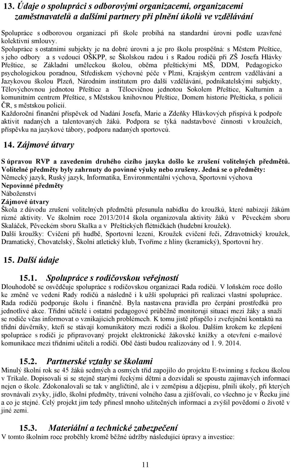 Spolupráce s ostatními subjekty je na dobré úrovni a je pro školu prospěšná: s Městem Přeštice, s jeho odbory a s vedoucí OŠKPP, se Školskou radou i s Radou rodičů při ZŠ Josefa Hlávky Přeštice, se