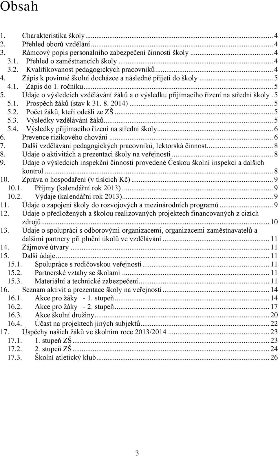 8. 2014)... 5 5.2. Počet žáků, kteří odešli ze ZŠ... 5 5.3. Výsledky vzdělávání žáků... 5 5.4. Výsledky přijímacího řízení na střední školy... 6 6. Prevence rizikového chování... 6 7.