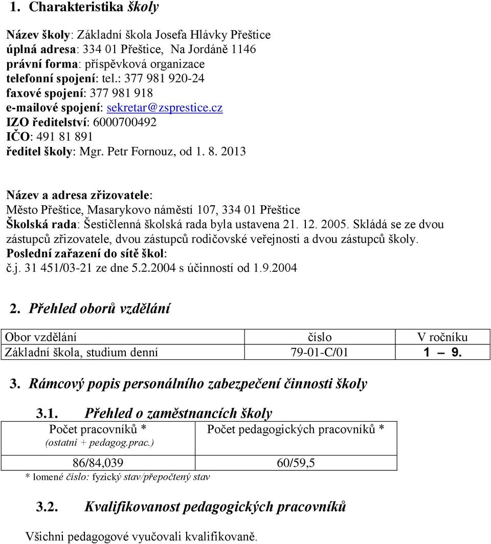 891 ředitel školy: Mgr. Petr Fornouz, od 1. 8. 2013 Název a adresa zřizovatele: Město Přeštice, Masarykovo náměstí 107, 334 01 Přeštice Školská rada: Šestičlenná školská rada byla ustavena 21. 12.