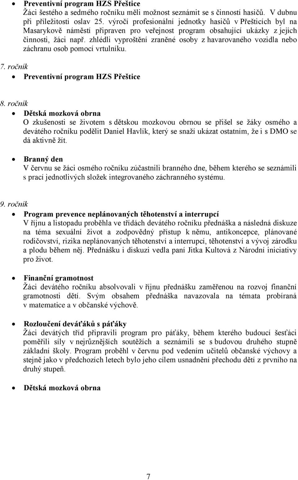 zhlédli vyproštění zraněné osoby z havarovaného vozidla nebo záchranu osob pomocí vrtulníku. 7. ročník Preventivní program HZS Přeštice 8.