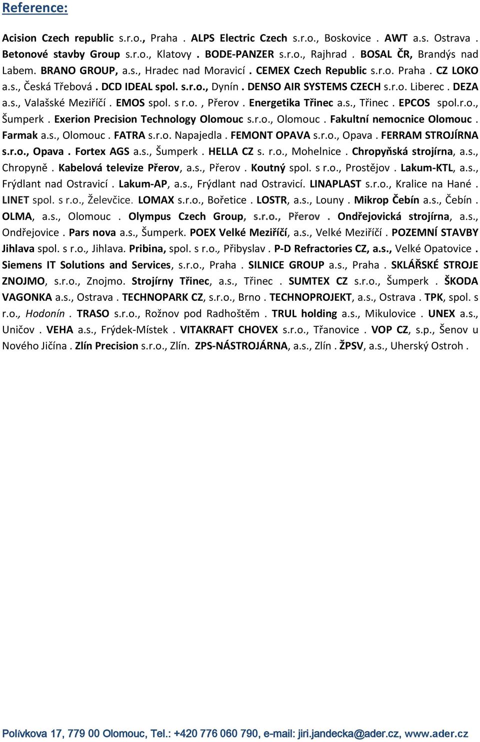 DEZA a.s., Valašské Meziříčí. EMOS spol. s r.o., Přerov. Energetika Třinec a.s., Třinec. EPCOS spol.r.o., Šumperk. Exerion Precision Technology Olomouc s.r.o., Olomouc. Fakultní nemocnice Olomouc.