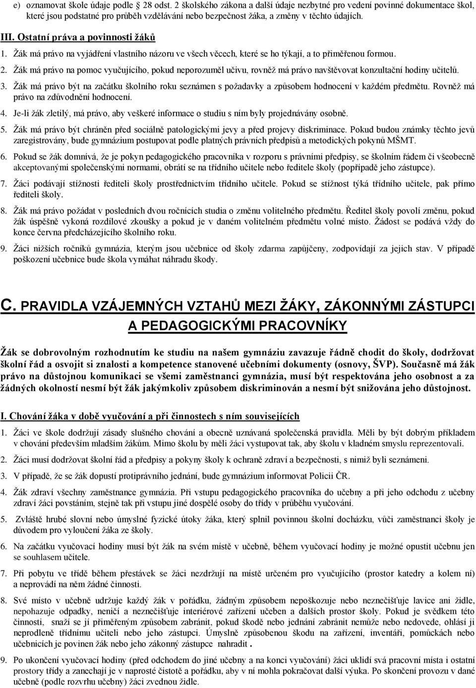 Ostatní práva a povinnosti ţáků 1. Ţák má právo na vyjádření vlastního názoru ve všech věcech, které se ho týkají, a to přiměřenou formou. 2.