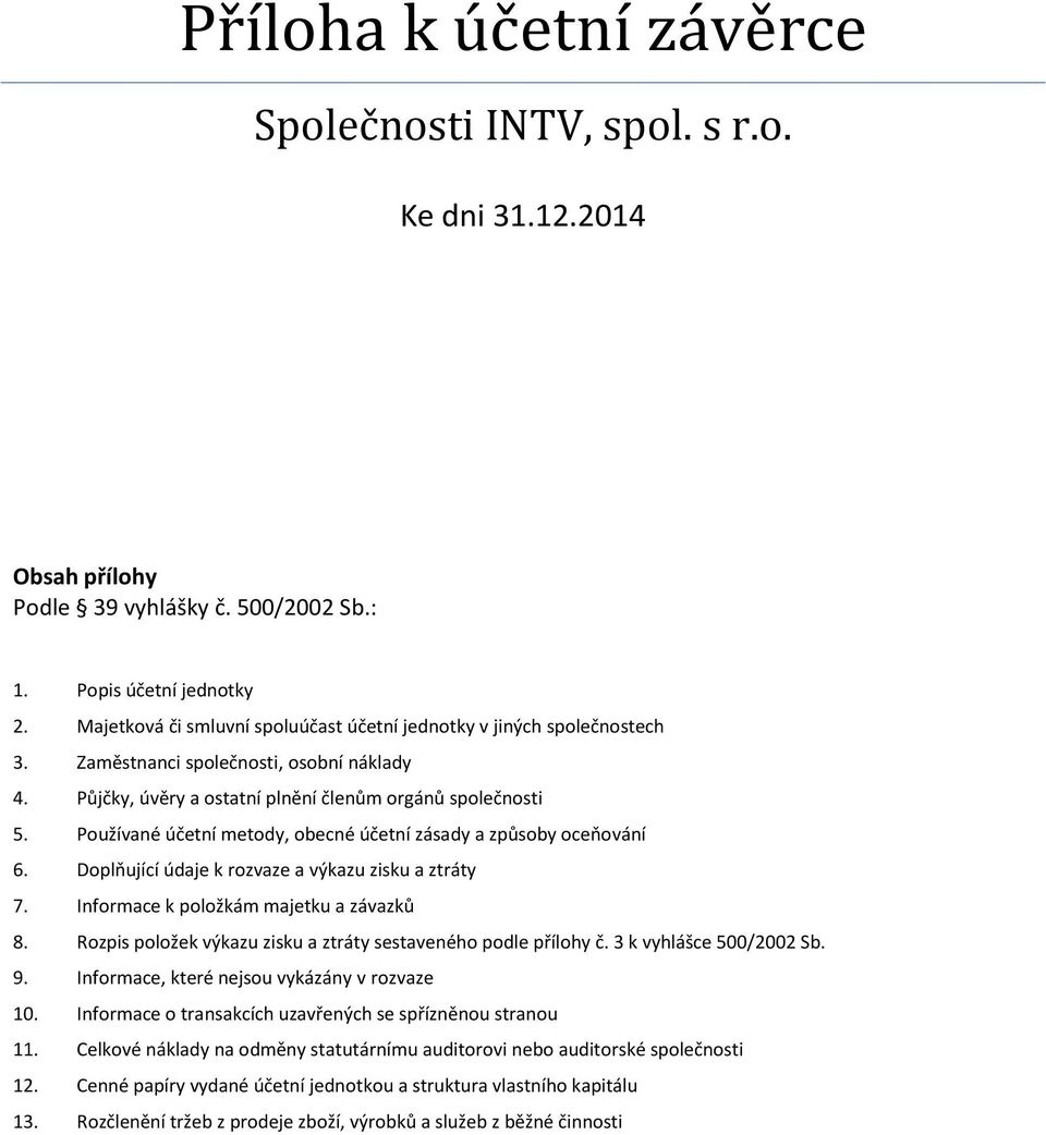 Informace k položkám majetku a závazků 8. Rozpis položek výkazu zisku a ztráty sestaveného podle přílohy č. 3 k vyhlášce 500/2002 Sb. 9. Informace, které nejsou vykázány v rozvaze 10.