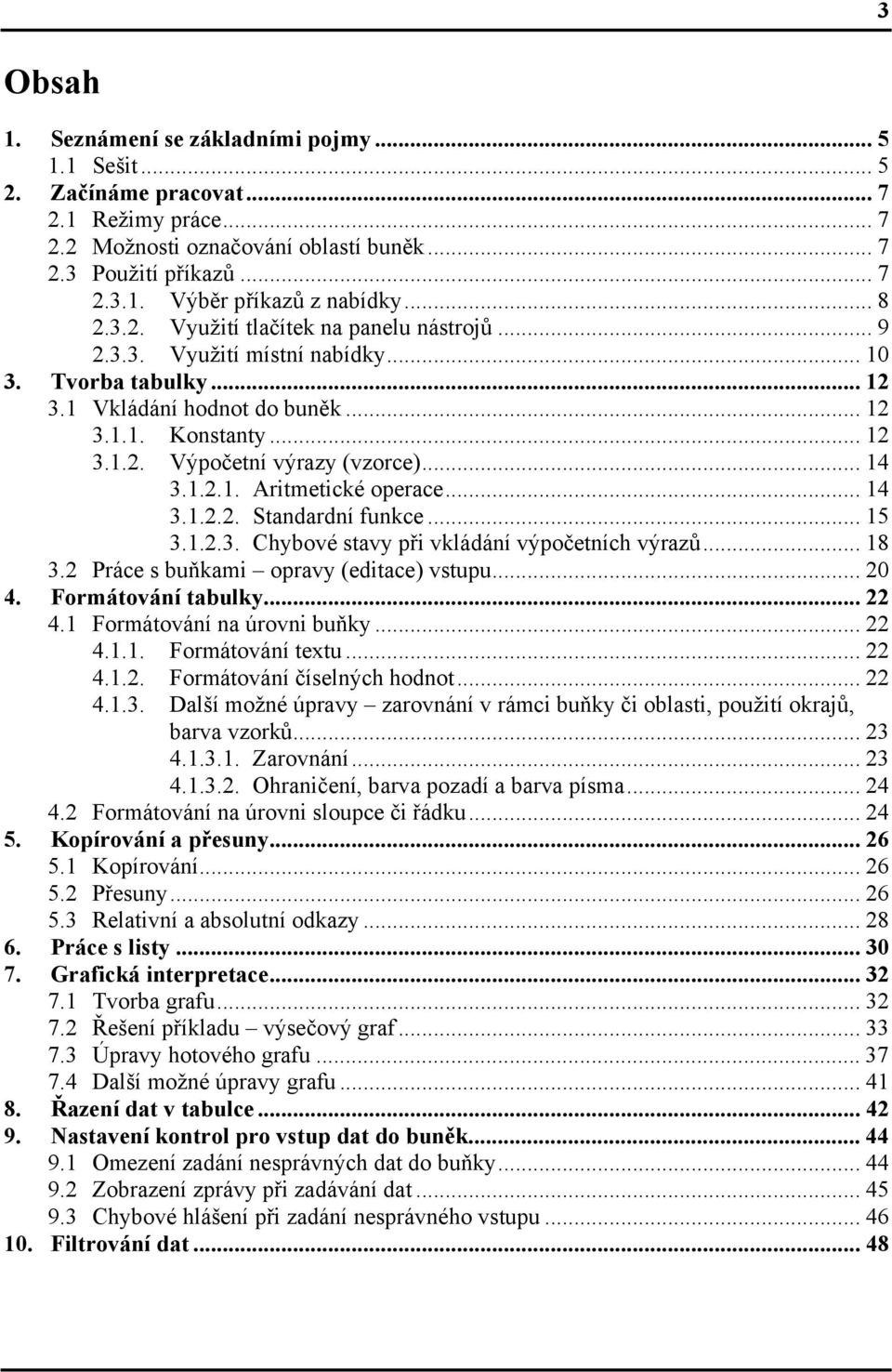 .. 14 3.1.2.1. Aritmetické operace... 14 3.1.2.2. Standardní funkce... 15 3.1.2.3. Chybové stavy při vkládání výpočetních výrazů... 18 3.2 Práce s buňkami opravy (editace) vstupu... 20 4.