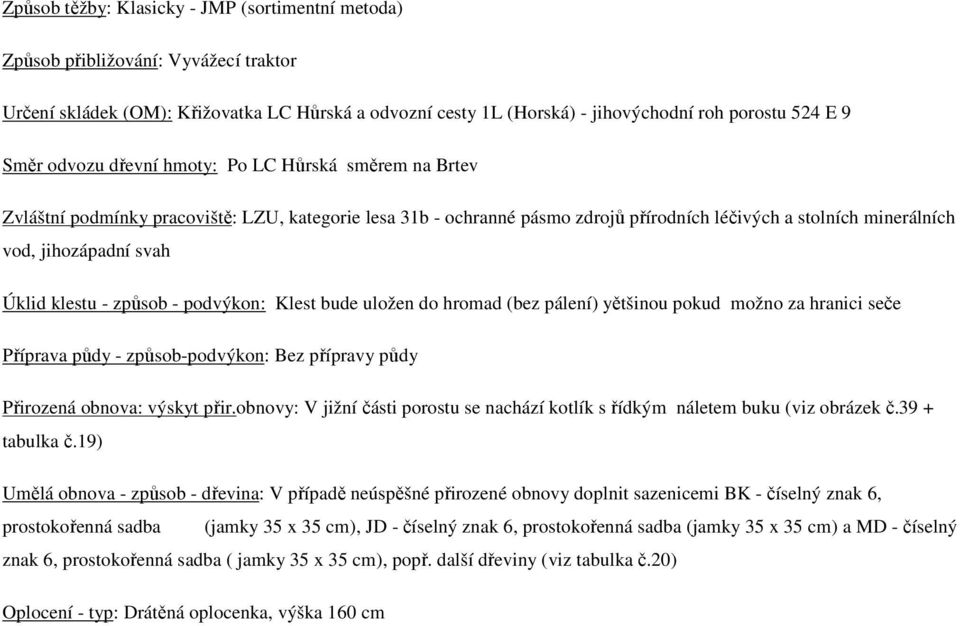 klestu - způsob - podvýkon: Klest bude uložen do hromad (bez pálení) yětšinou pokud možno za hranici seče Příprava půdy - způsob-podvýkon: Bez přípravy půdy Přirozená obnova: výskyt přir.